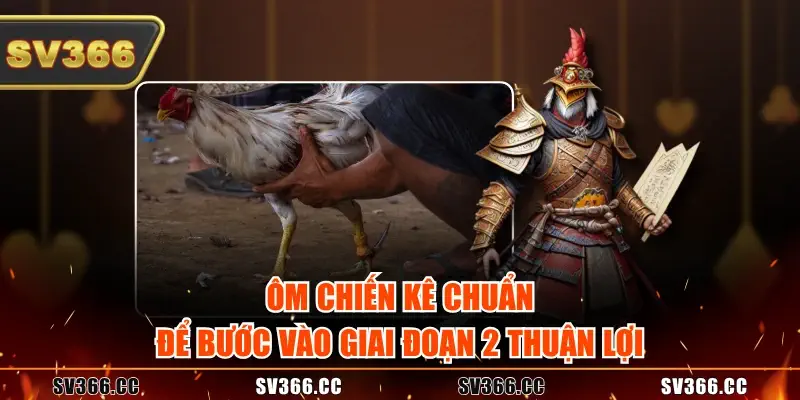 Ôm chiến kê chuẩn để bước vào giai đoạn 2 thuận lợi Ôm chiến kê chuẩn để bước vào giai đoạn 2 thuận lợi
