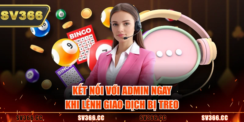 Kết nối với admin ngay khi lệnh giao dịch bị treo Kết nối với admin ngay khi lệnh giao dịch bị treo
