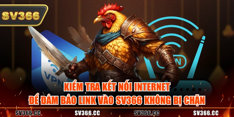 Kiểm tra kết nối internet để đảm bảo link vào SV366 không bị chặn Kiểm tra kết nối internet để đảm bảo link vào SV366 không bị chặn