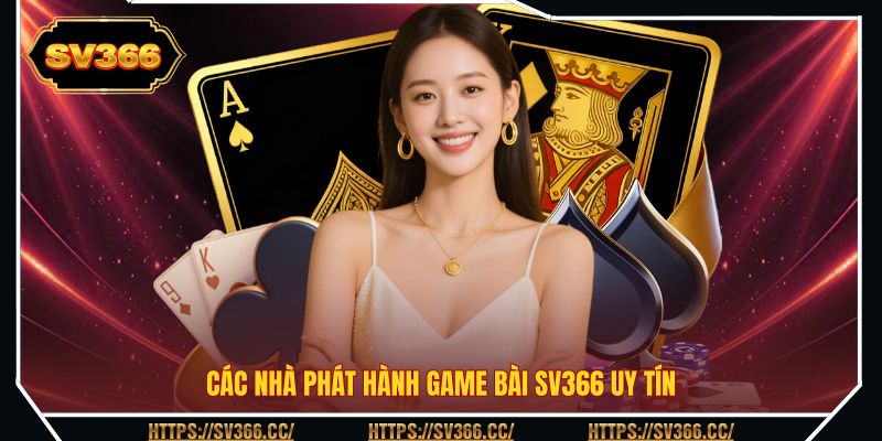 Các nhà phát hành game bài SV366 uy tín