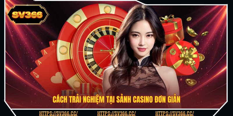Cách trải nghiệm tại sảnh casino đơn giản