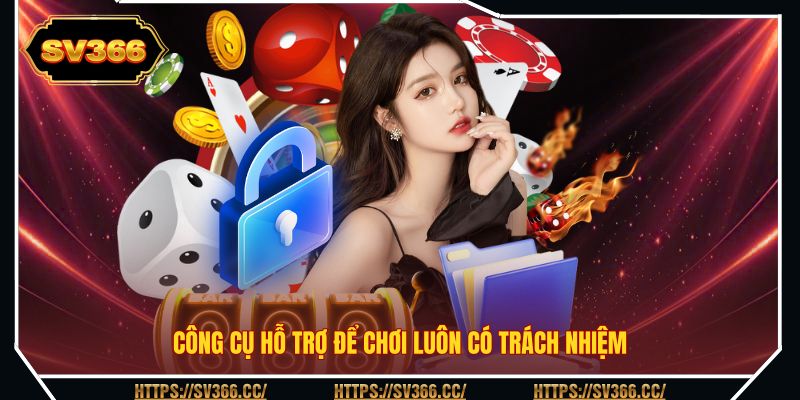 Công cụ hỗ trợ để chơi luôn có trách nhiệm
