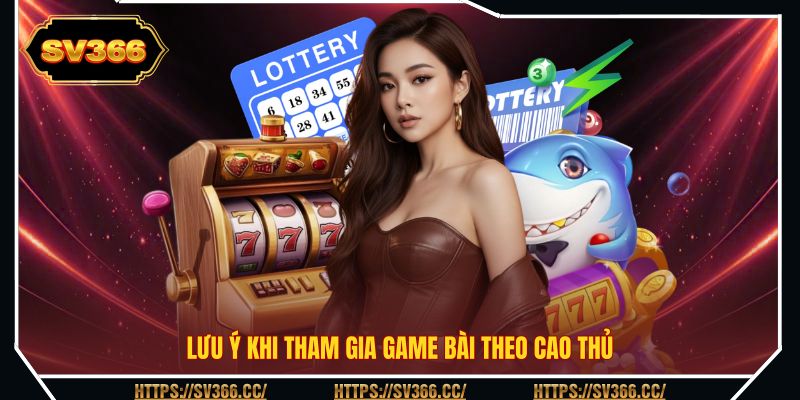 Lưu ý khi tham gia game bài theo cao thủ