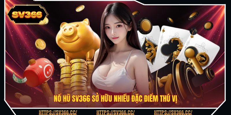 Nổ hũ SV366 sở hữu nhiều đặc điểm thú vị