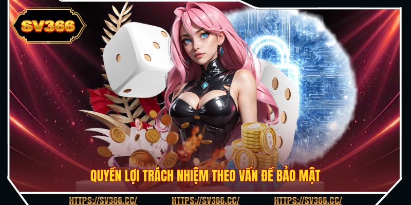 Quyền lợi trách nhiệm theo vấn đề bảo mật