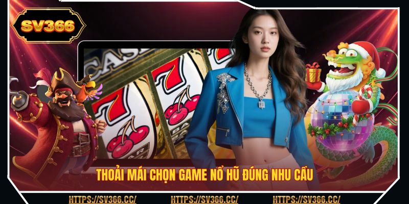 Thoải mái chọn game nổ hũ đúng nhu cầu