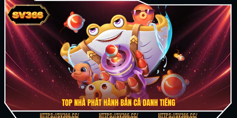 Top nhà phát hành bắn cá danh tiếng