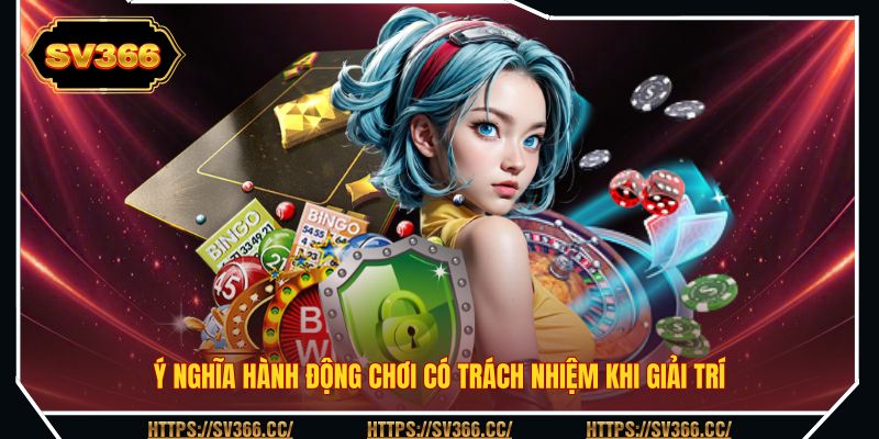 Ý nghĩa hành động chơi có trách nhiệm khi giải trí